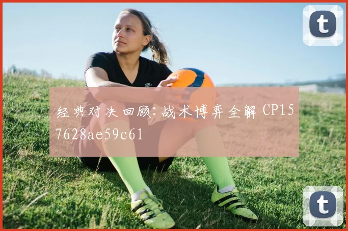 经典对决回顾:战术博弈全解 CP157628ae59c61