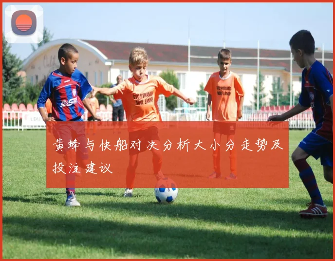 黄蜂与快船对决分析大小分走势及投注建议