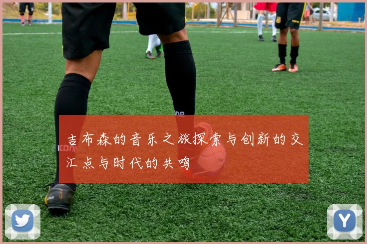 吉布森的音乐之旅探索与创新的交汇点与时代的共鸣