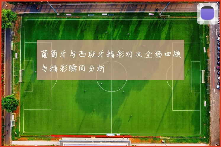 葡萄牙与西班牙精彩对决全场回顾与精彩瞬间分析
